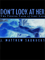 Don&rsquo;t Look at Her: Two Twisted Tales of Lost Love
